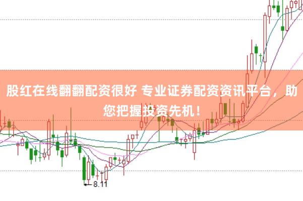 股红在线翻翻配资很好 专业证券配资资讯平台，助您把握投资先机！
