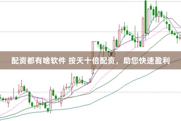 配资都有啥软件 按天十倍配资，助您快速盈利