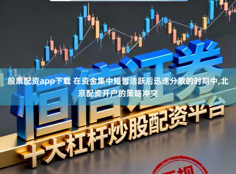 股票配资app下载 在资金集中短暂活跃后迅速分散的时期中,北京配资开户的策略冲突