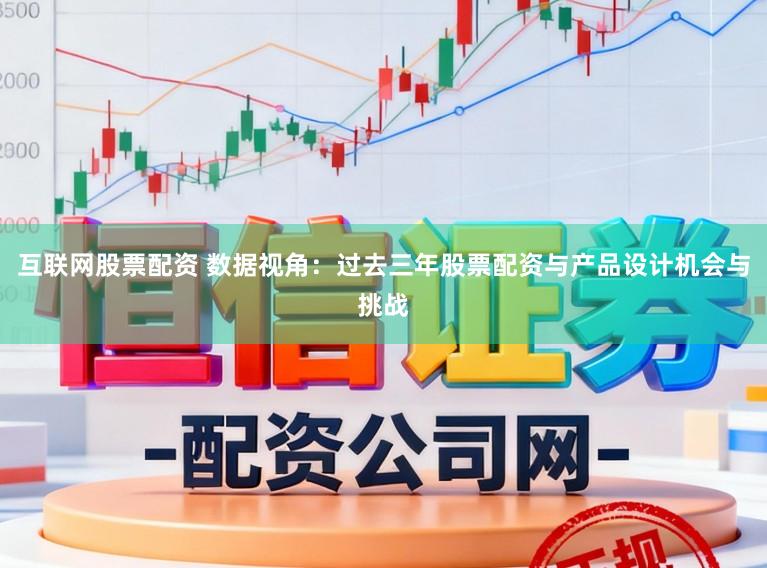 互联网股票配资 数据视角：过去三年股票配资与产品设计机会与挑战