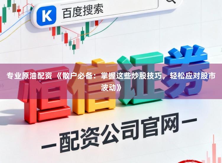 专业原油配资 《散户必备：掌握这些炒股技巧，轻松应对股市波动》