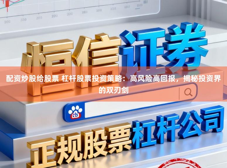 配资炒股给股票 杠杆股票投资策略：高风险高回报，揭秘投资界的双刃剑