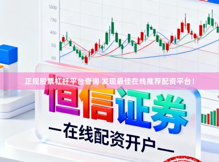 正规股票杠杆平台查询 发现最佳在线推荐配资平台！