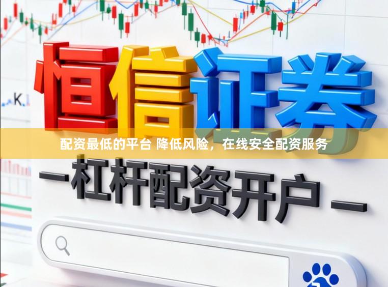配资最低的平台 降低风险，在线安全配资服务