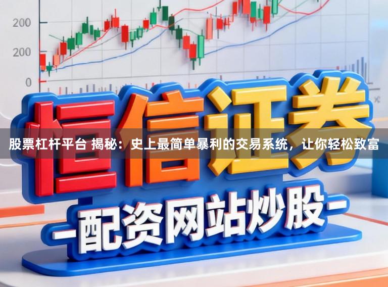 股票杠杆平台 揭秘：史上最简单暴利的交易系统，让你轻松致富
