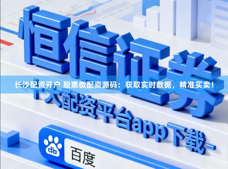 长沙配资开户 股票微配资源码：获取实时数据，精准买卖！