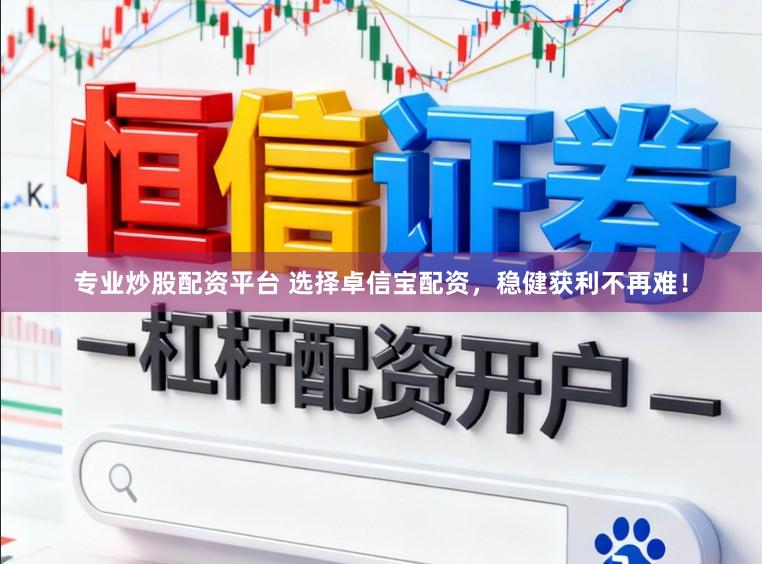专业炒股配资平台 选择卓信宝配资，稳健获利不再难！